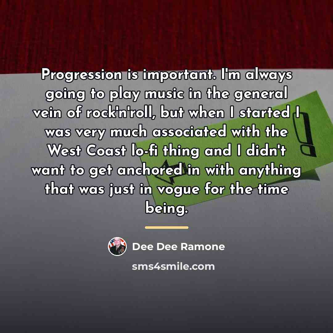 “Progression is important. I'm always going to play music in…” quote by Dee Dee Ramone