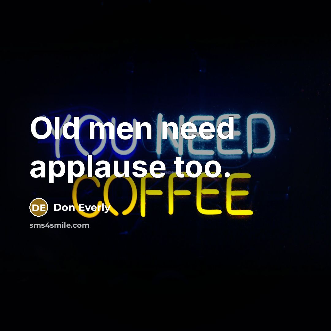 “Old men need applause too.…” quote by Don Everly