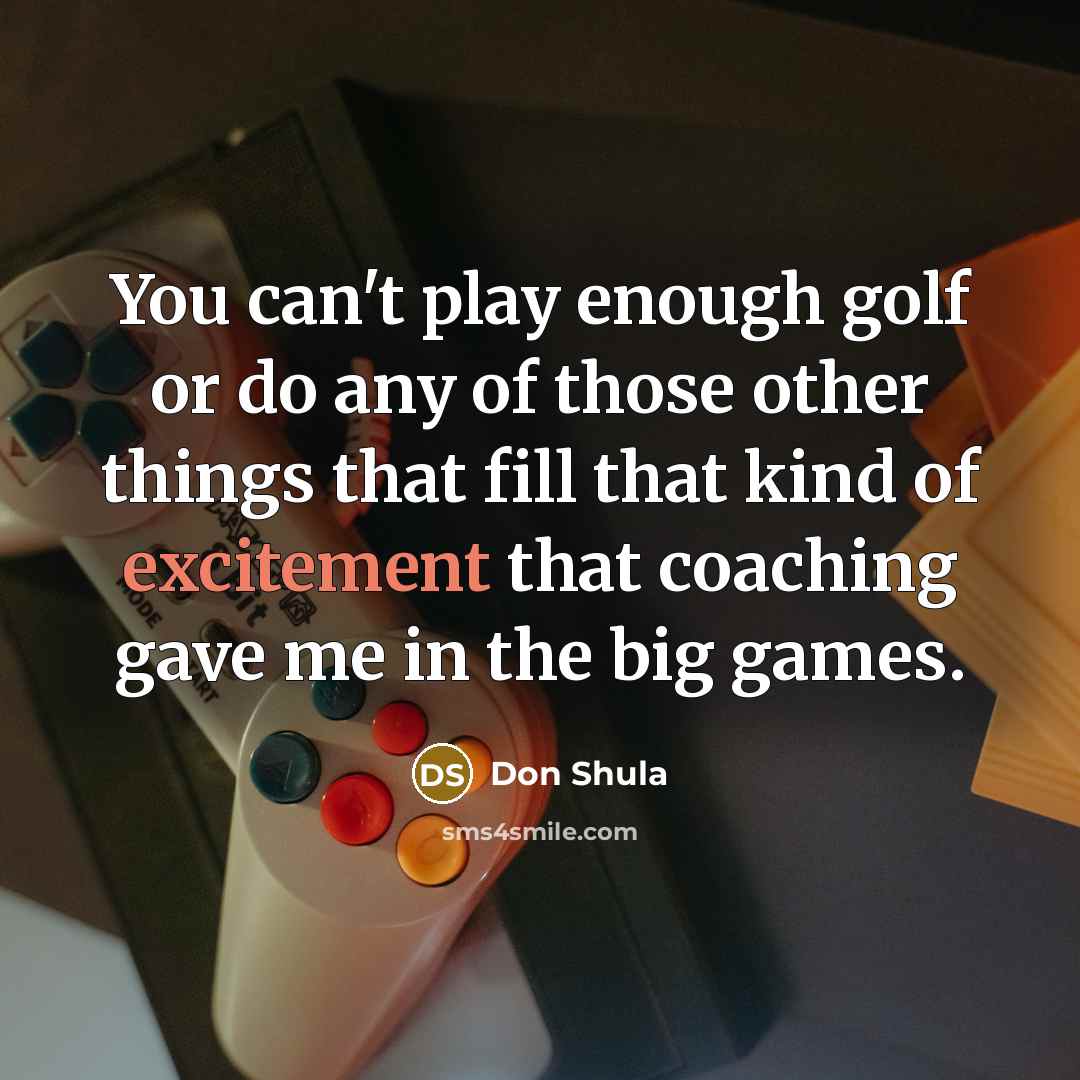 “You can't play enough golf or do any of those…” quote by Don Shula