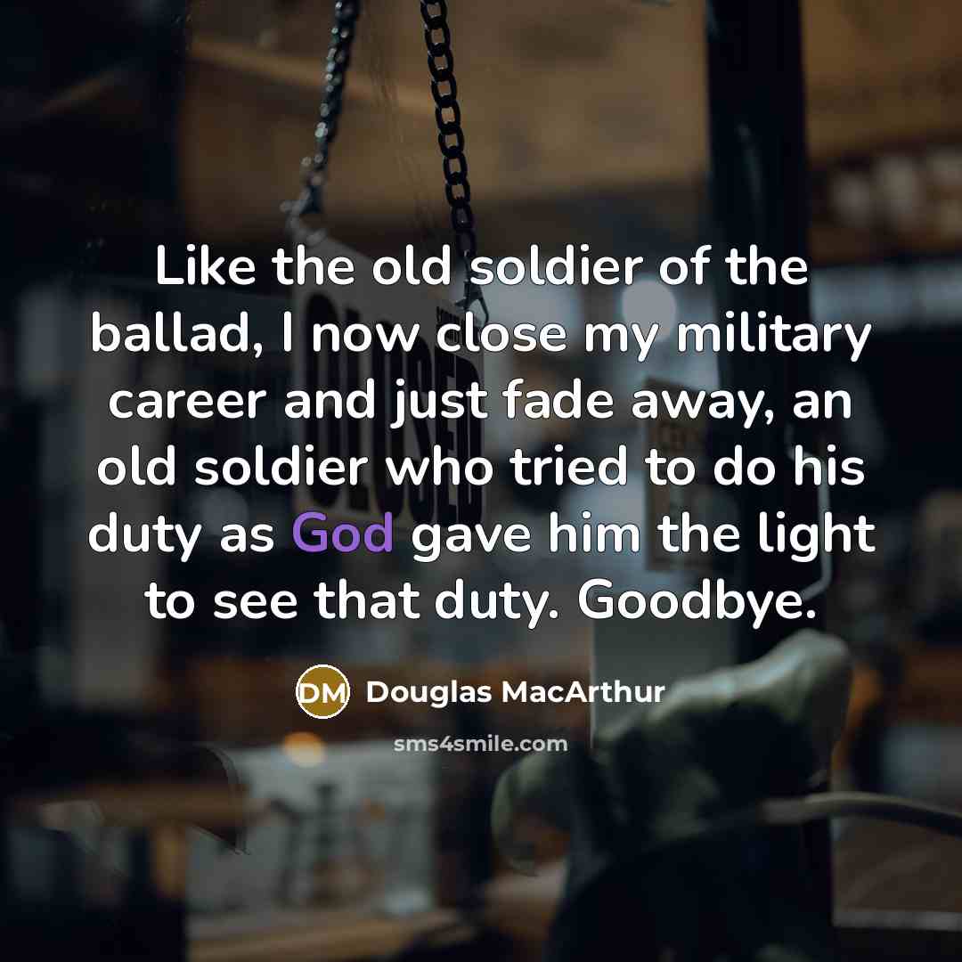 “Like the old soldier of the ballad, I now close…” quote by Douglas MacArthur