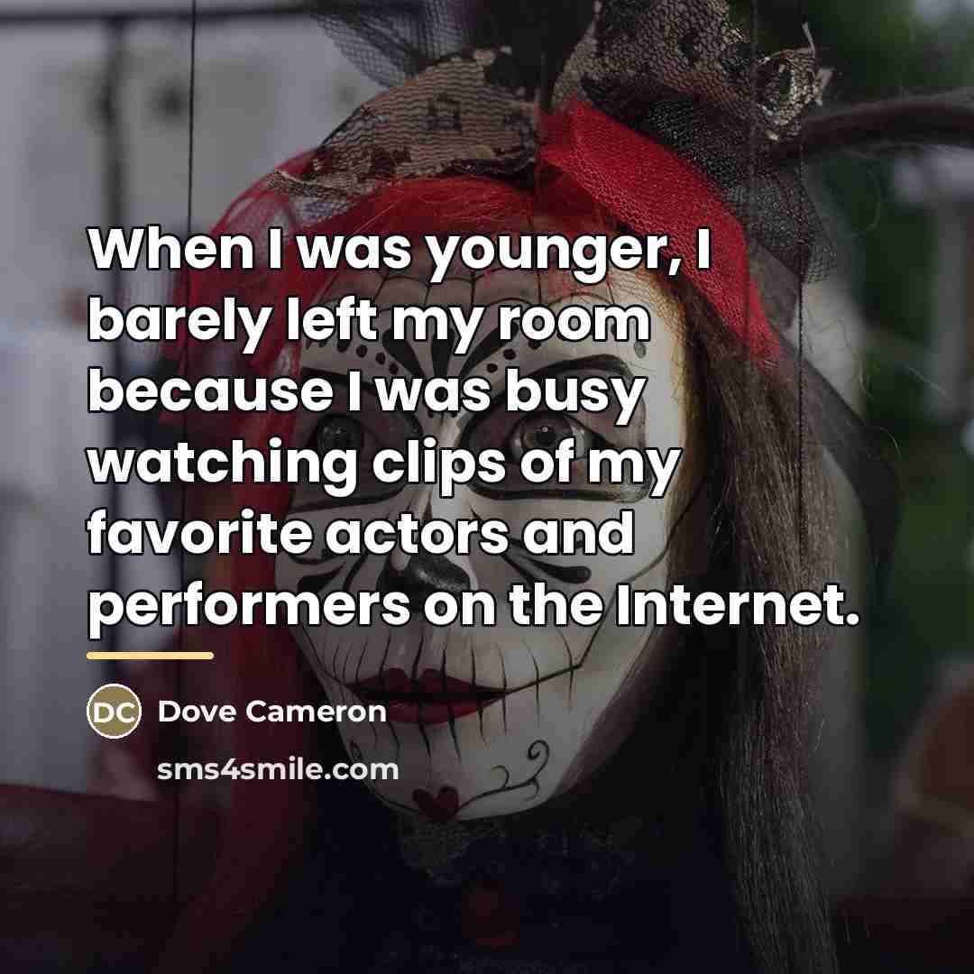 “When I was younger, I barely left my room because…” quote by Dove Cameron