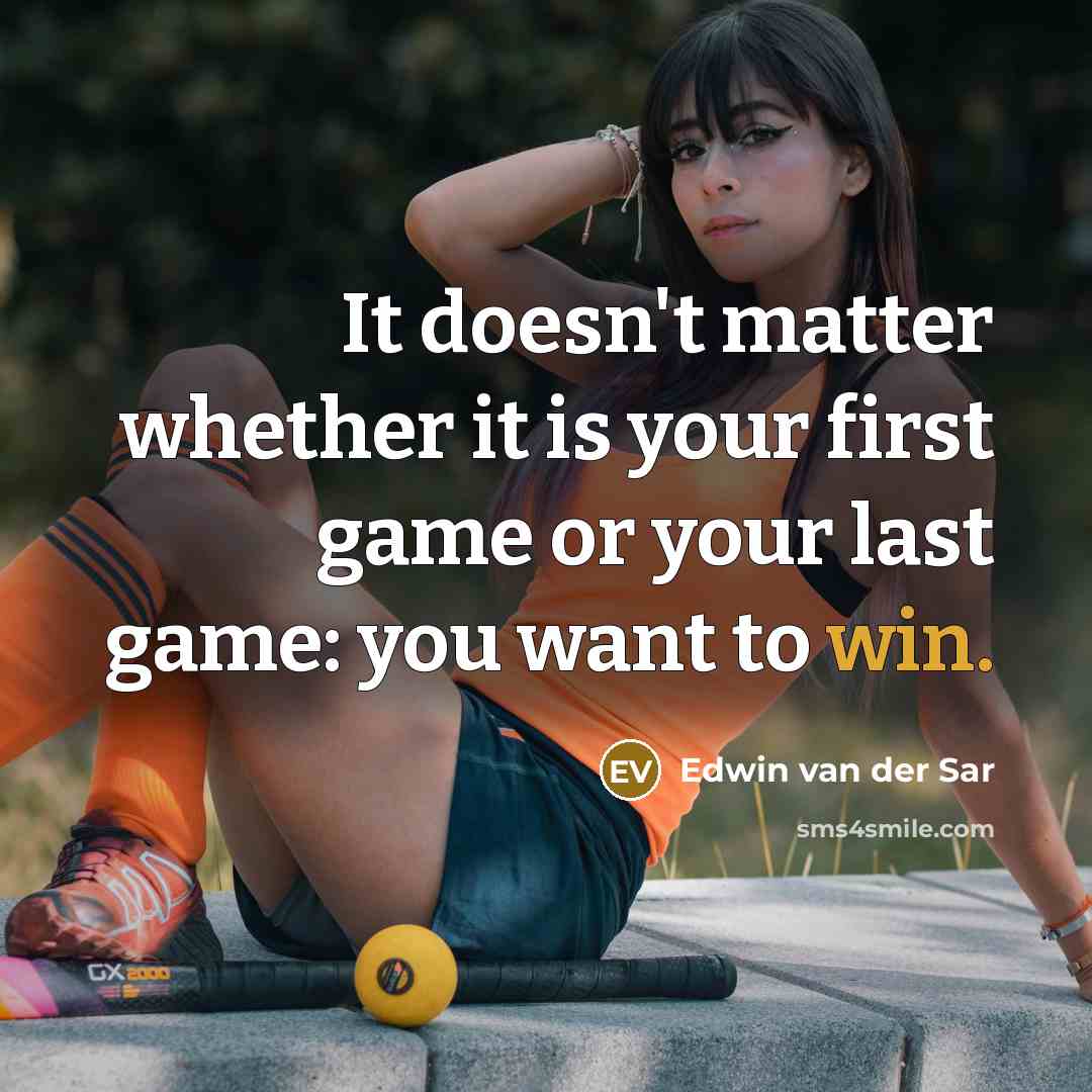 “It doesn't matter whether it is your first game or your last game: you want to win.” quote by Edwin van der Sar