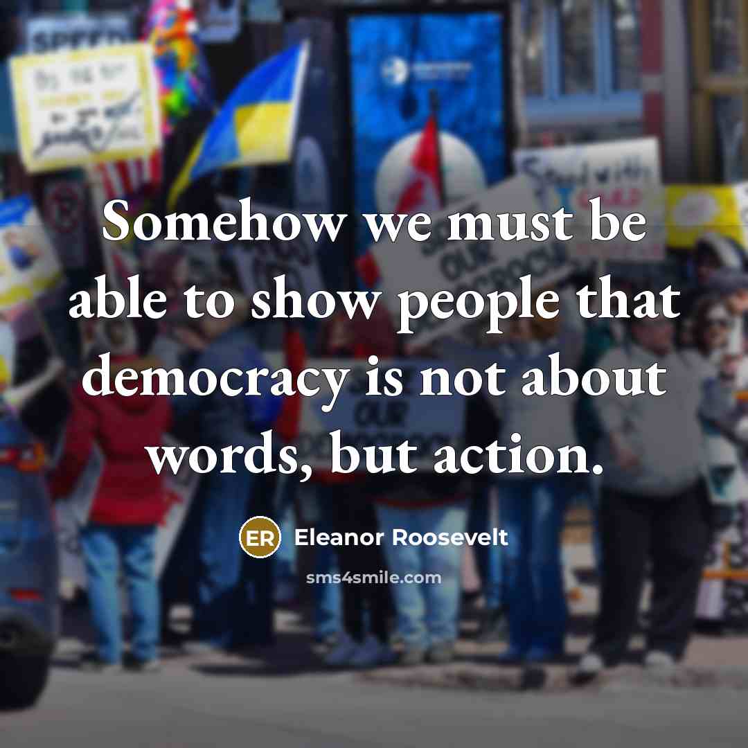 “Somehow we must be able to show people that democracy…” quote by Eleanor Roosevelt