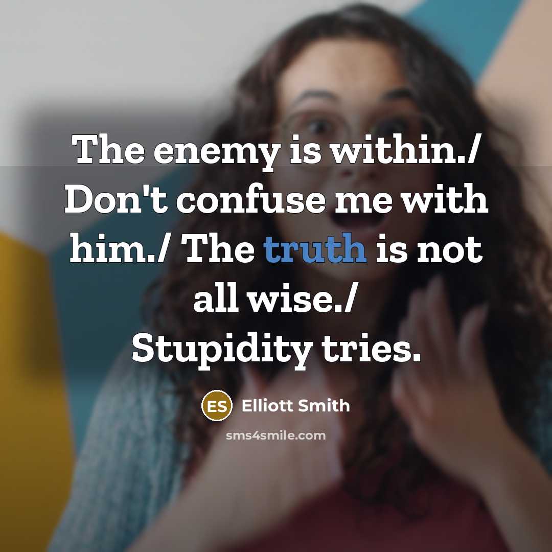“The enemy is within./ Don't confuse me with him./ The…” quote by Elliott Smith