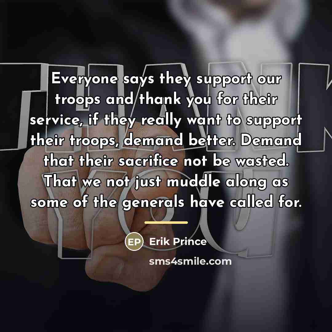 “Everyone says they support our troops and thank you for…” quote by Erik Prince