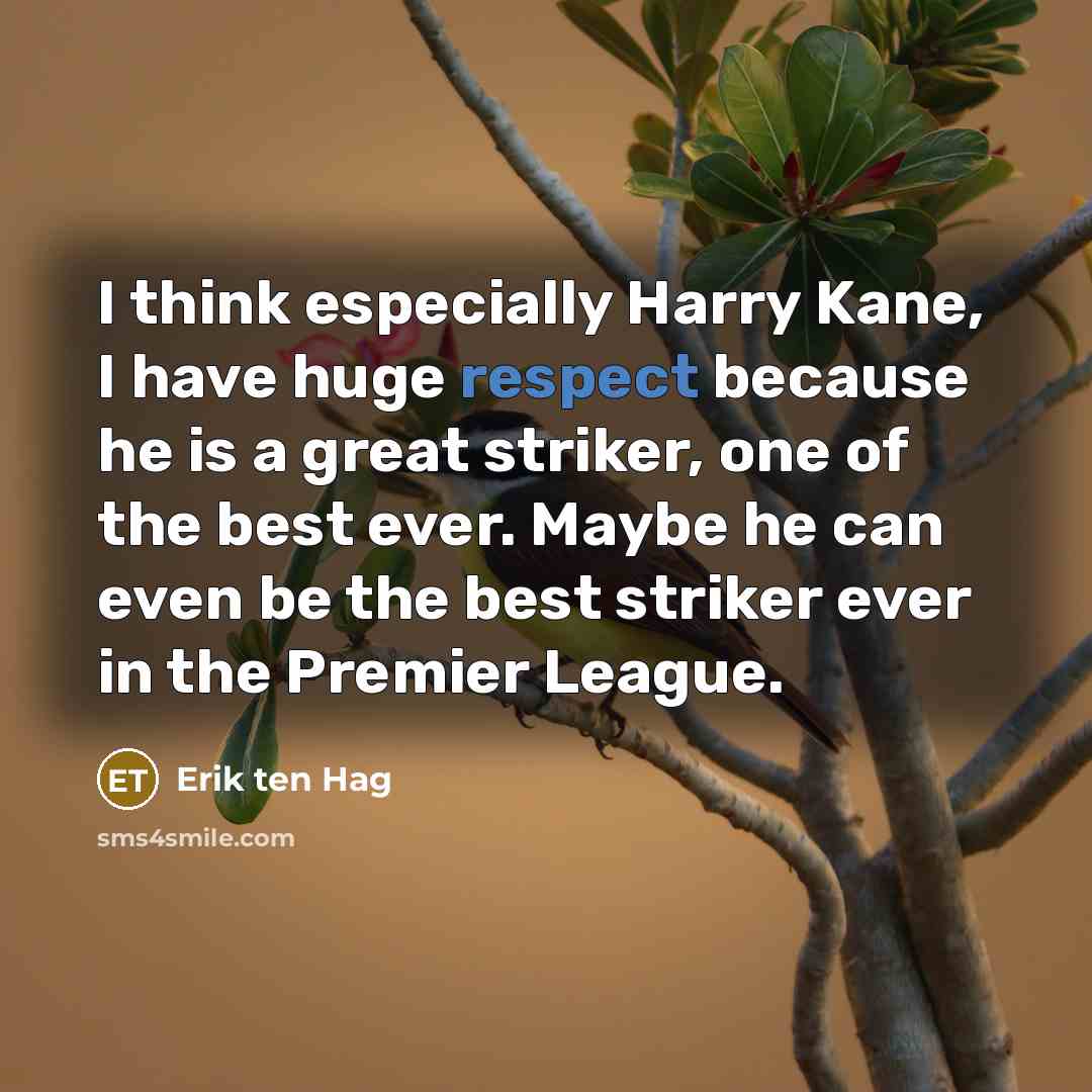 “I think especially Harry Kane, I have huge respect because…” quote by Erik ten Hag