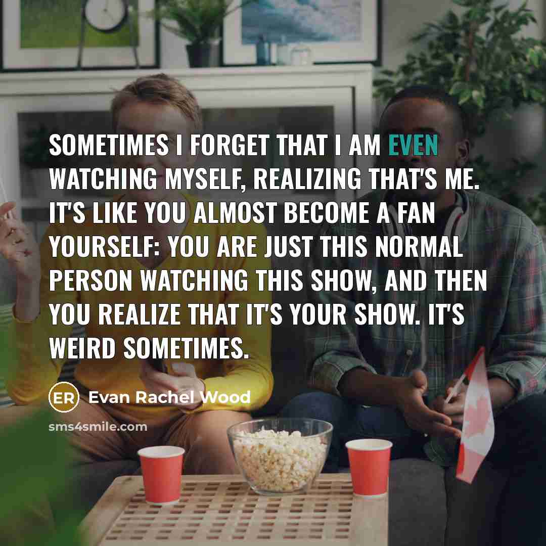 “Sometimes I forget that I am even watching myself, realizing…” quote by Evan Rachel Wood