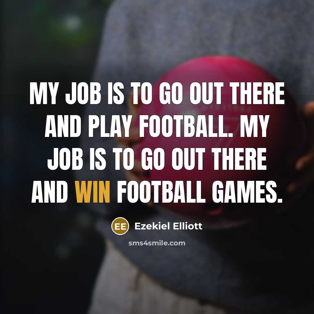 “My job is to go out there and play football.…” quote by Ezekiel Elliott