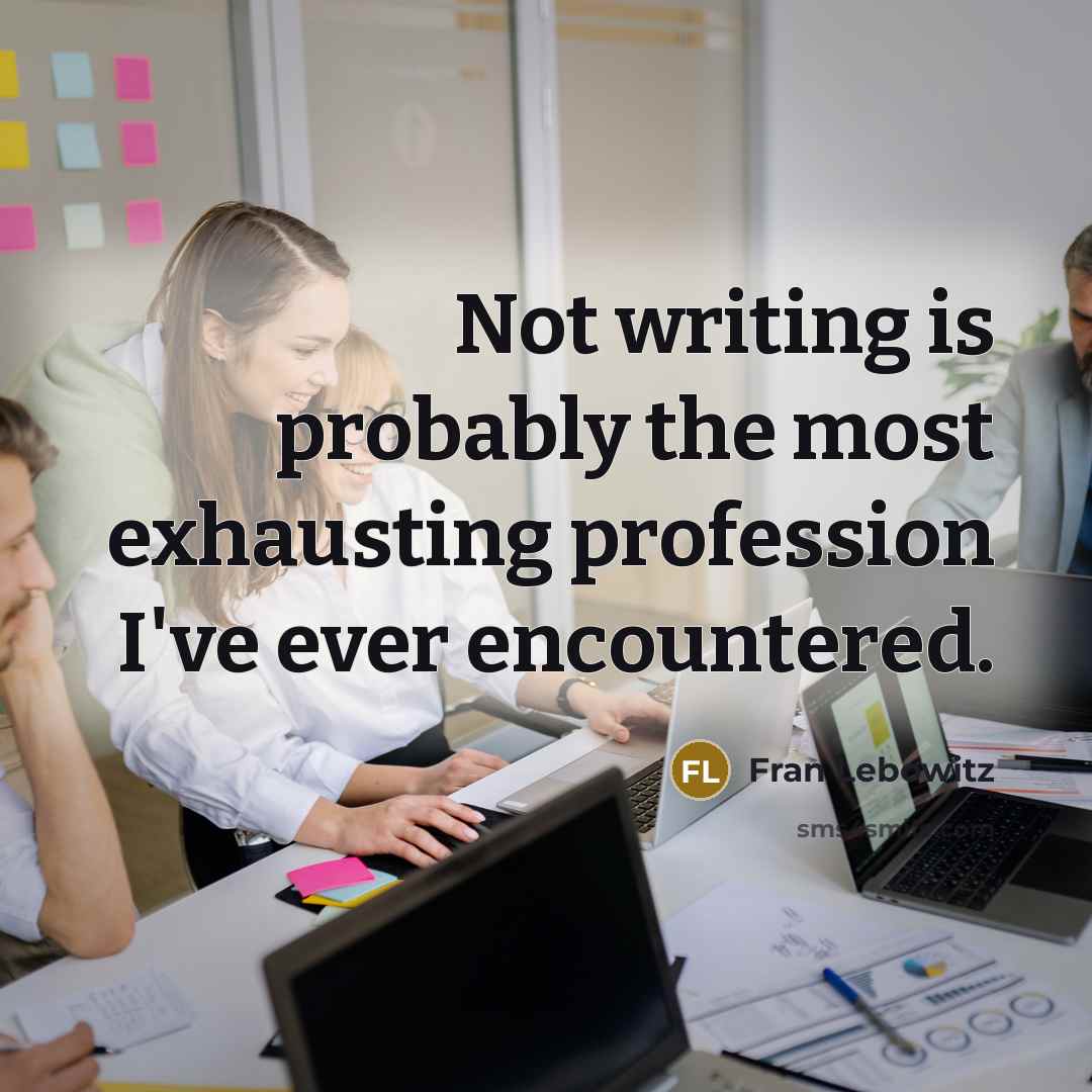 “Not writing is probably the most exhausting profession I've ever…” quote by Fran Lebowitz