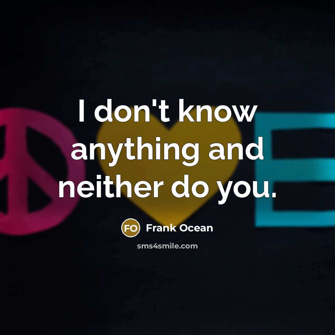 “I don't know anything and neither do you.…” quote by Frank Ocean