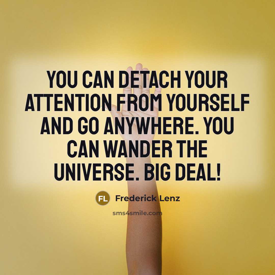 “You can detach your attention from yourself and go anywhere.…” quote by Frederick Lenz