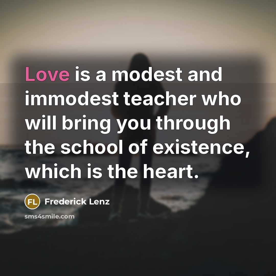 “Love is a modest and immodest teacher who will bring…” quote by Frederick Lenz