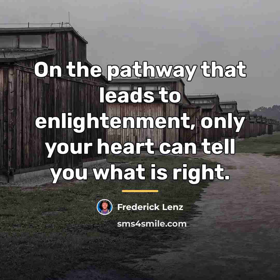 “On the pathway that leads to enlightenment, only your heart…” quote by Frederick Lenz
