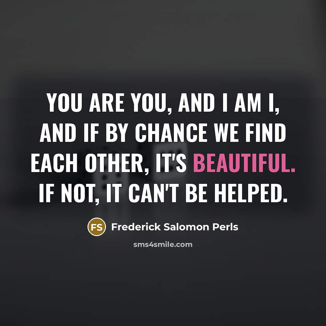 “You are you, and I am I, and if by…” quote by Frederick Salomon Perls