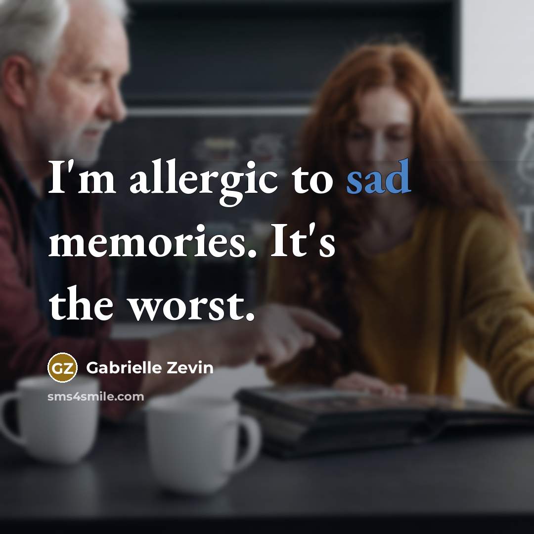 “I'm allergic to sad memories. It's the worst.…” quote by Gabrielle Zevin
