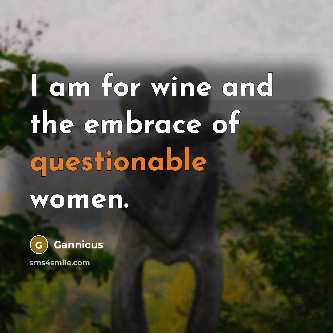 “I am for wine and the embrace of questionable women.…” quote by Gannicus