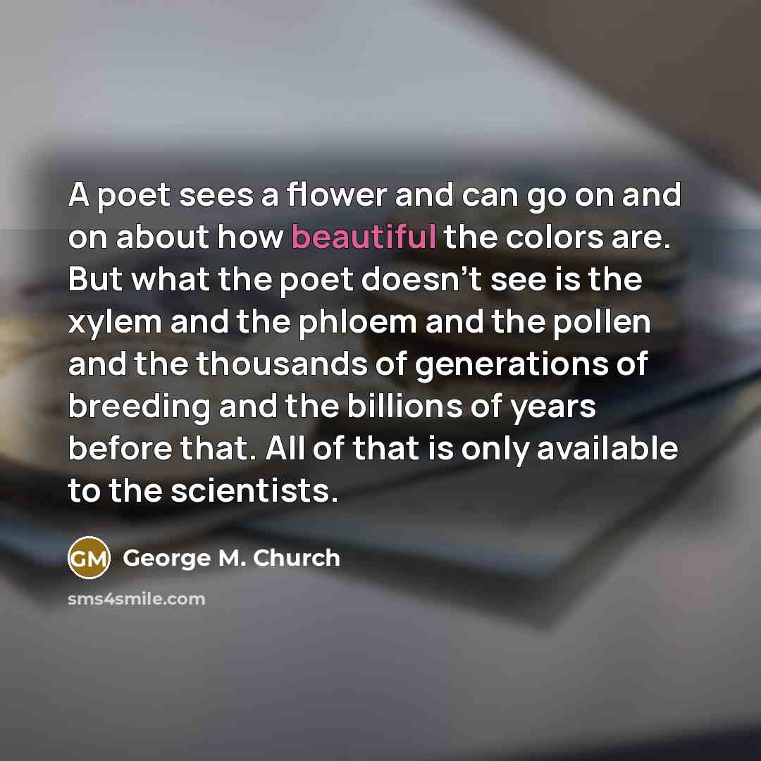 “A poet sees a flower and can go on and…” quote by George M. Church
