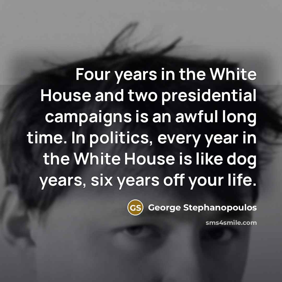 “Four years in the White House and two presidential campaigns…” quote by George Stephanopoulos