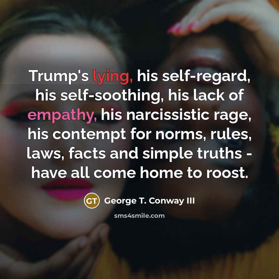 “Trump's lying, his self-regard, his self-soothing, his lack of empathy,…” quote by George T. Conway III