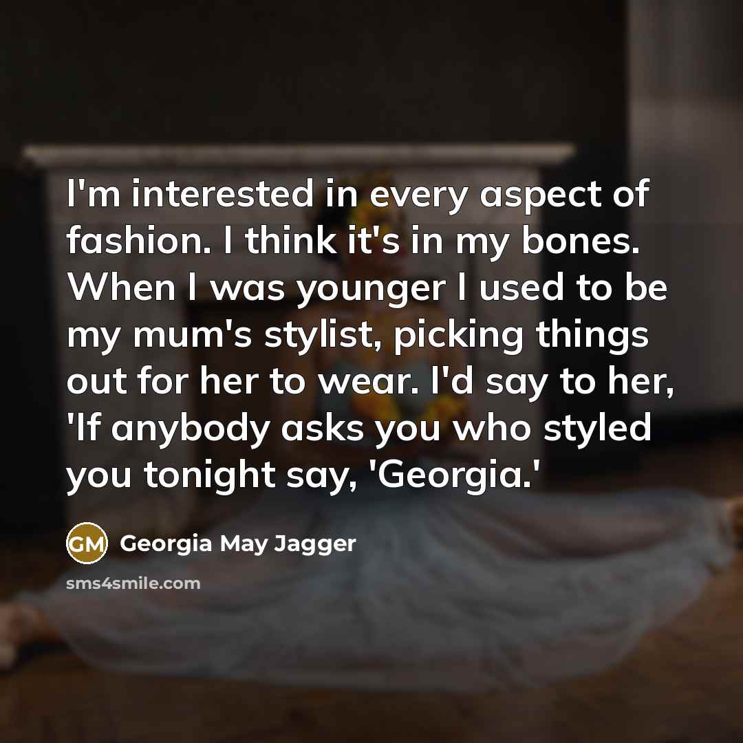 “I'm interested in every aspect of fashion. I think it's…” quote by Georgia May Jagger