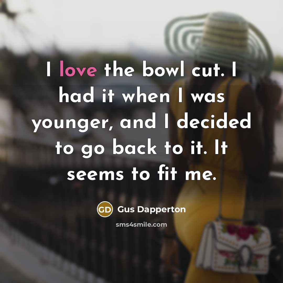 “I love the bowl cut. I had it when I…” quote by Gus Dapperton