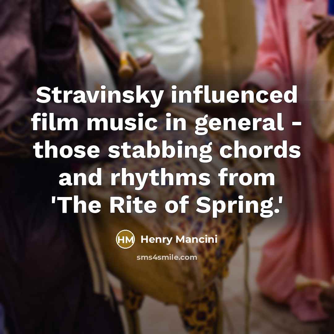 “Stravinsky influenced film music in general - those stabbing chords…” quote by Henry Mancini