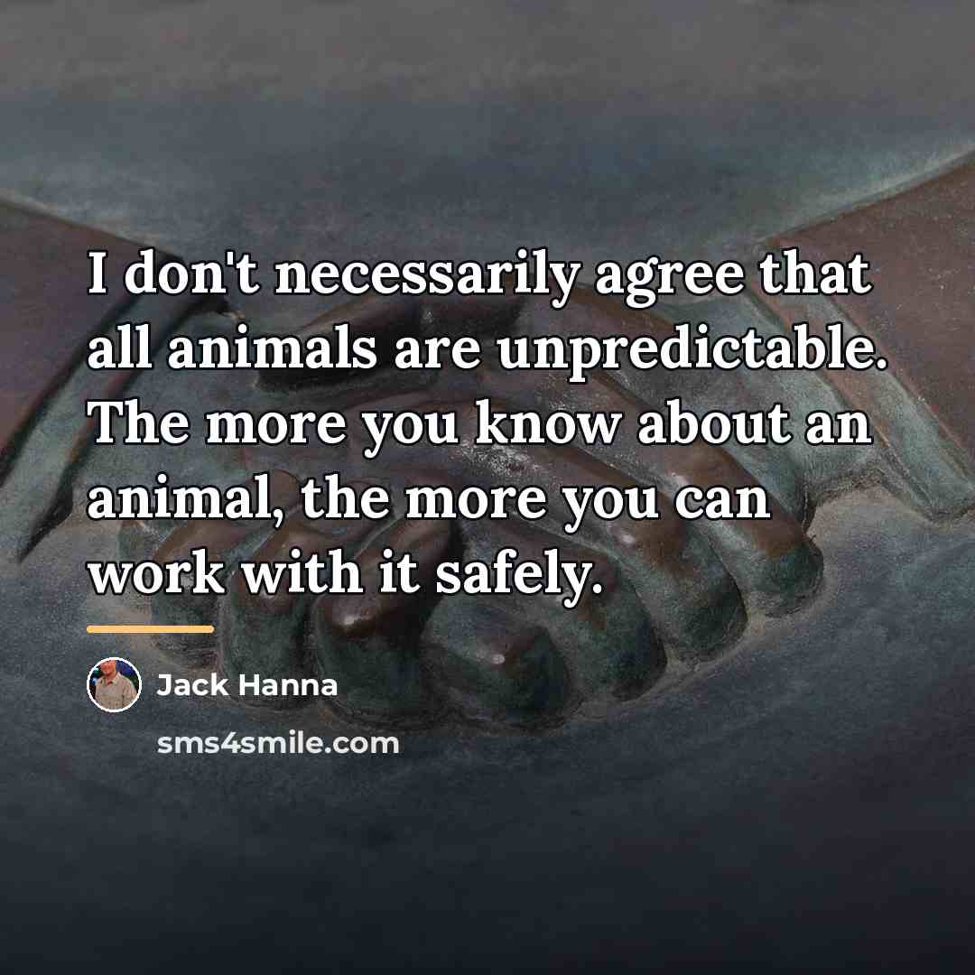 “I don't necessarily agree that all animals are unpredictable. The…” quote by Jack Hanna