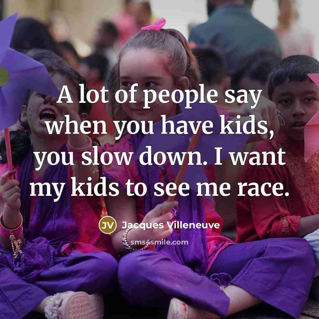 “A lot of people say when you have kids, you…” quote by Jacques Villeneuve