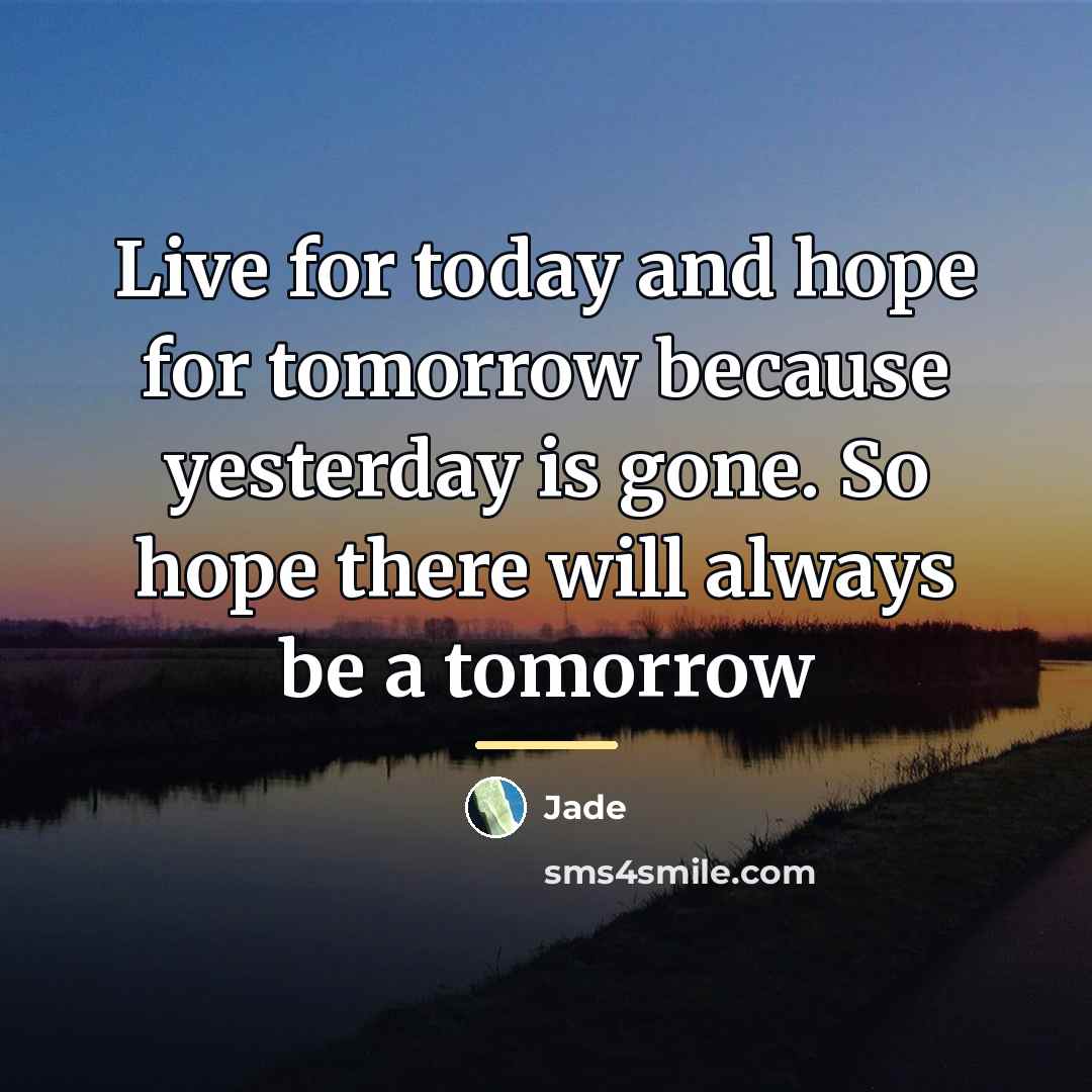 “Live for today and hope for tomorrow because yesterday is…” quote by Jade