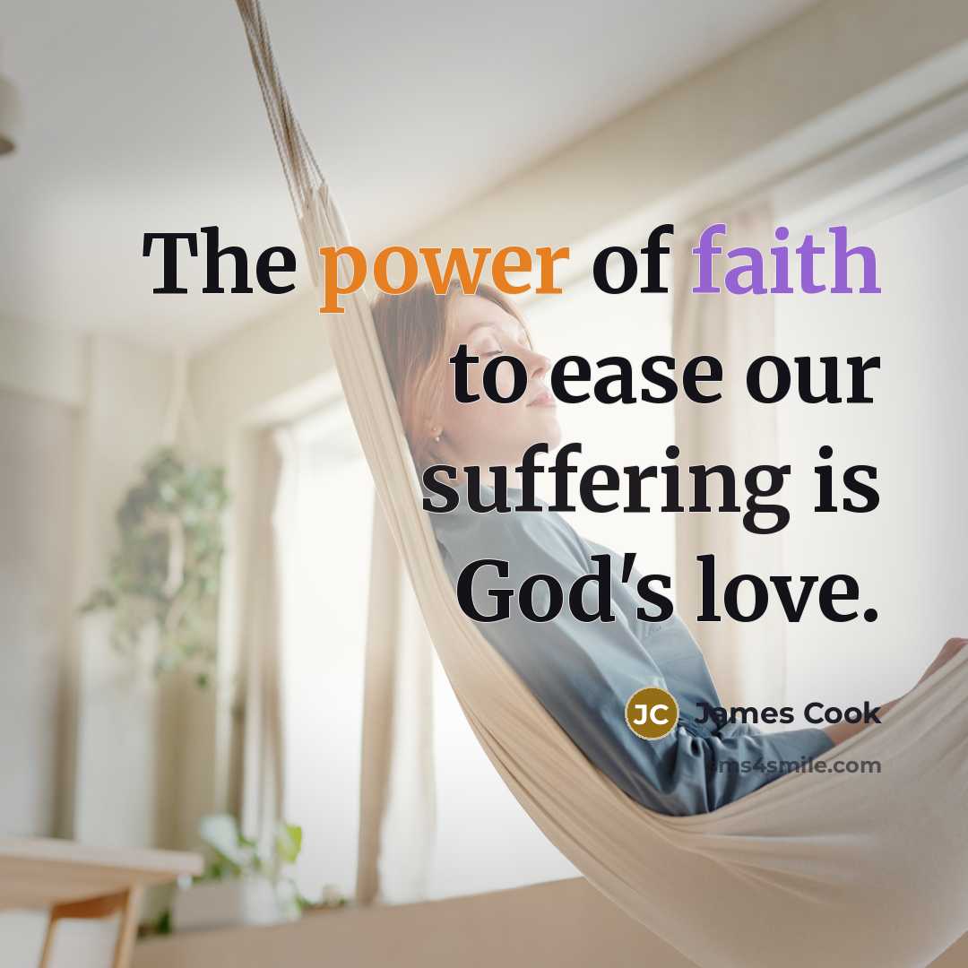 “The power of faith to ease our suffering is God's…” quote by James Cook