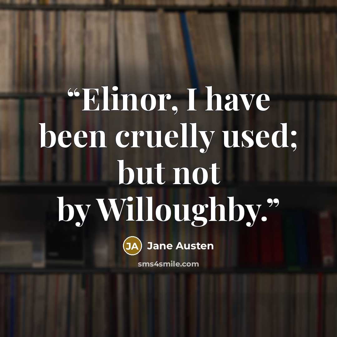 “Elinor, I have been cruelly used; but not by Willoughby.” quote by Jane Austen