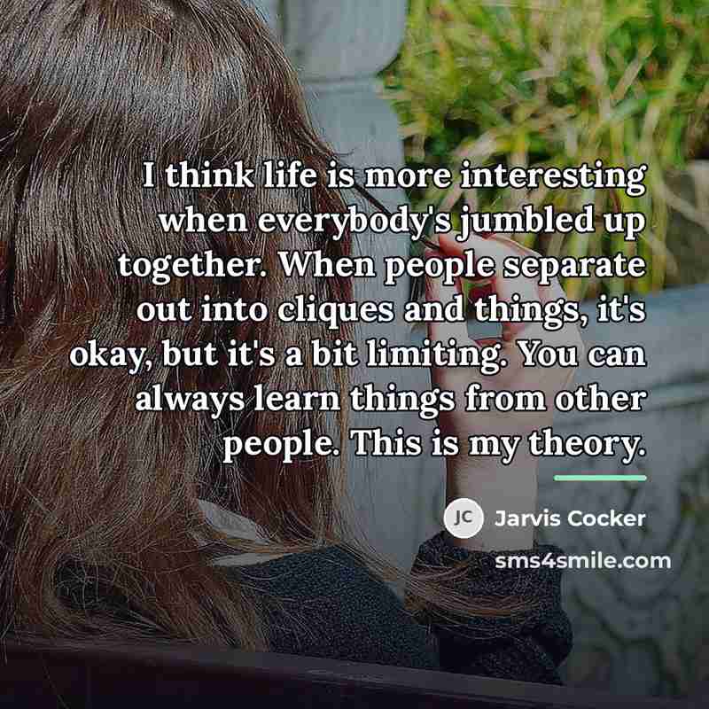 “I think life is more interesting when everybody's jumbled up…” quote by Jarvis Cocker