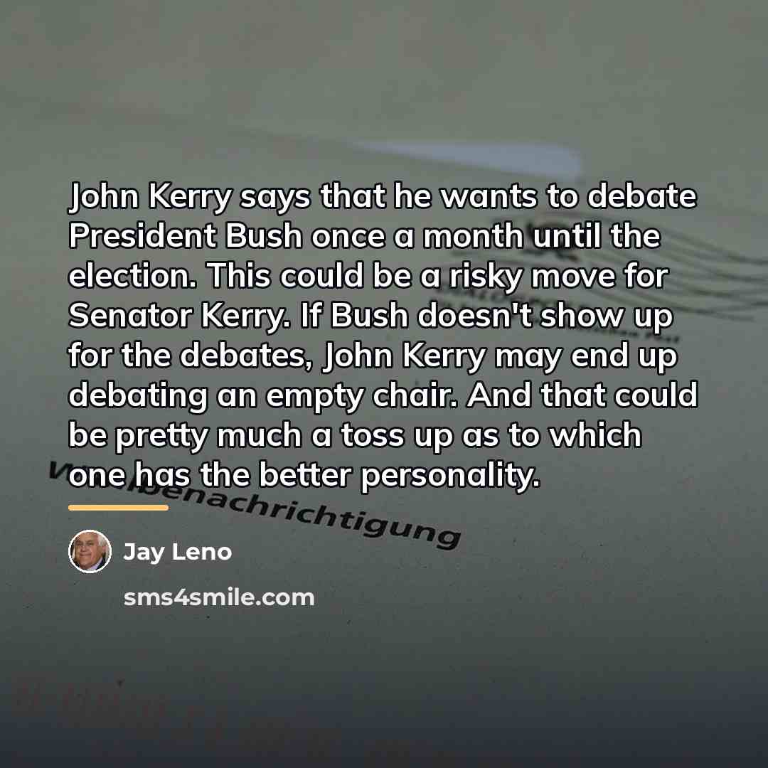 “John Kerry says that he wants to debate President Bush…” quote by Jay Leno