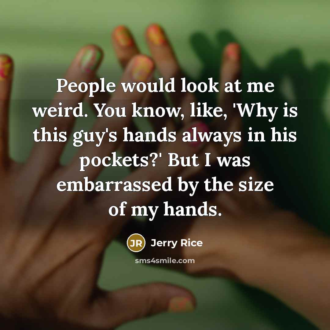 “People would look at me weird. You know, like, 'Why…” quote by Jerry Rice