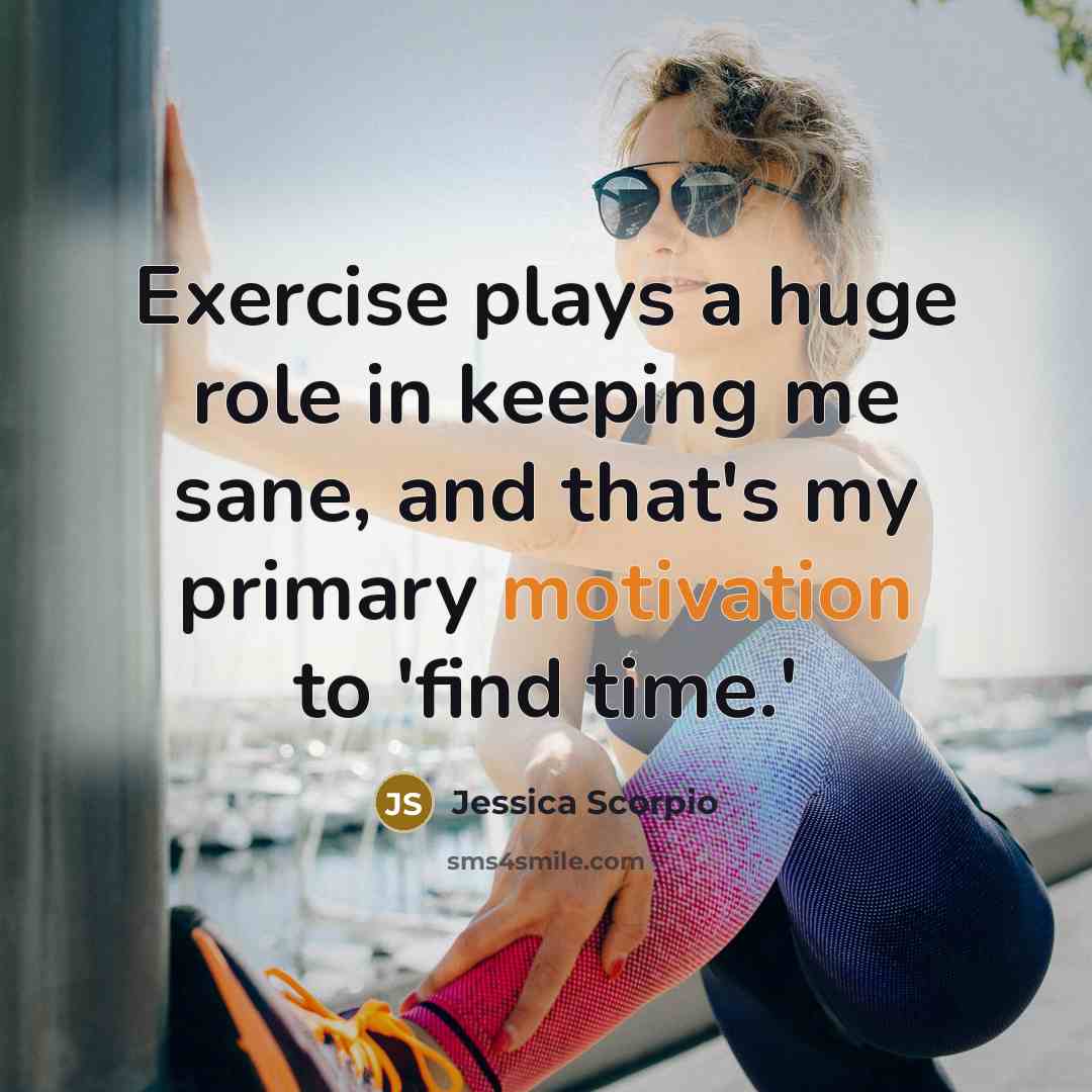 “Exercise plays a huge role in keeping me sane, and…” quote by Jessica Scorpio