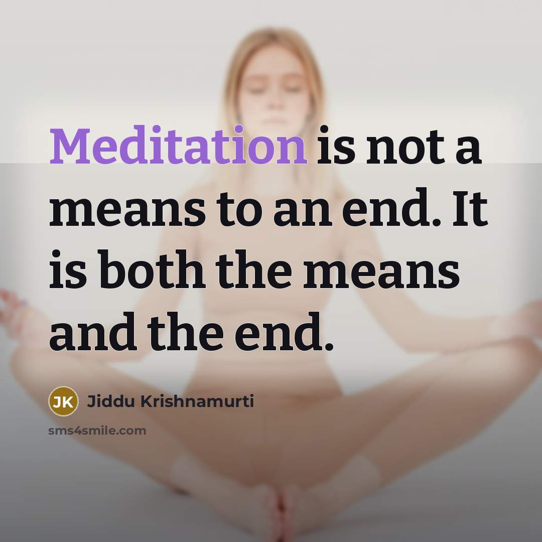 “Meditation is not a means to an end. It is…” quote by Jiddu Krishnamurti
