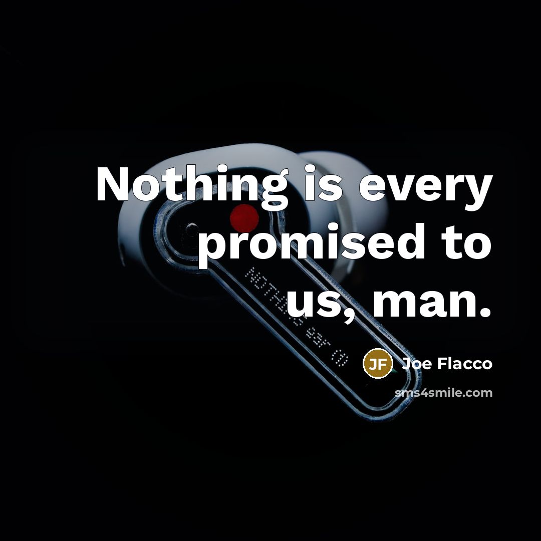 “Nothing is every promised to us, man.…” quote by Joe Flacco