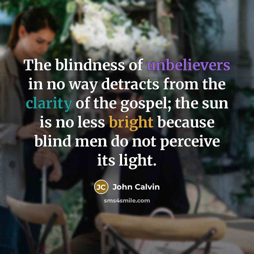 “The blindness of unbelievers in no way detracts from the…” quote by John Calvin
