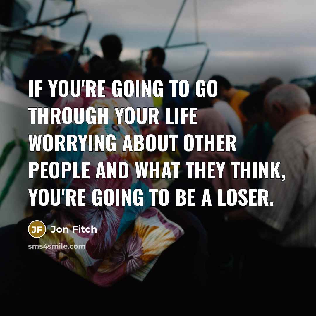 “If you're going to go through your life worrying about…” quote by Jon Fitch