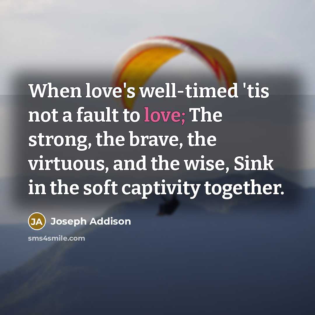 “When love's well-timed 'tis not a fault to love; The…” quote by Joseph Addison