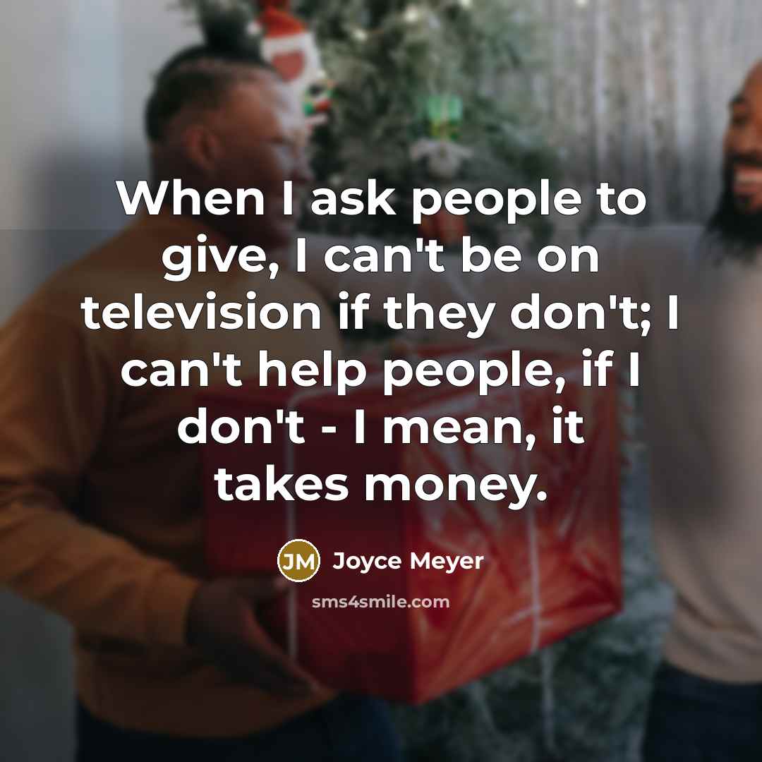 “When I ask people to give, I can't be on…” quote by Joyce Meyer