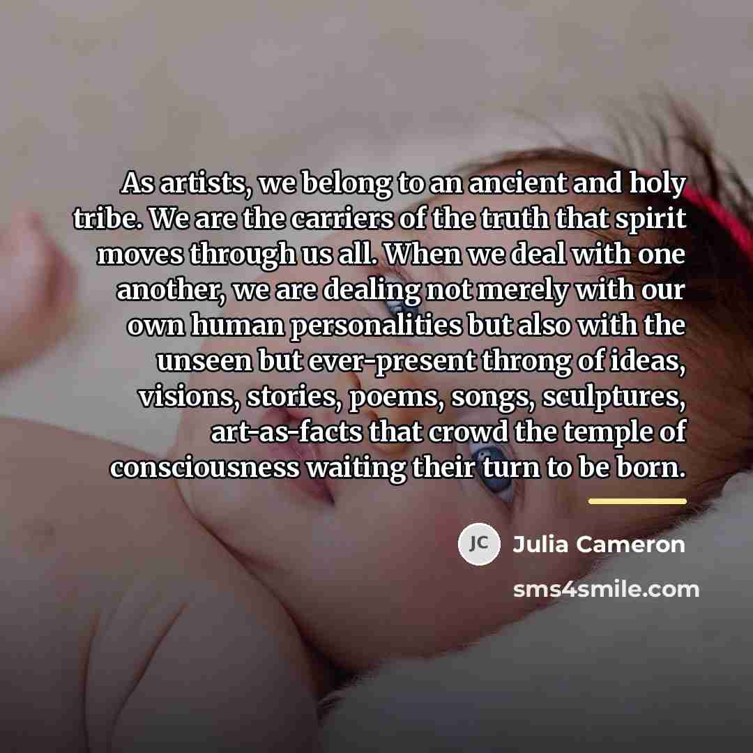 “As artists, we belong to an ancient and holy tribe.…” quote by Julia Cameron