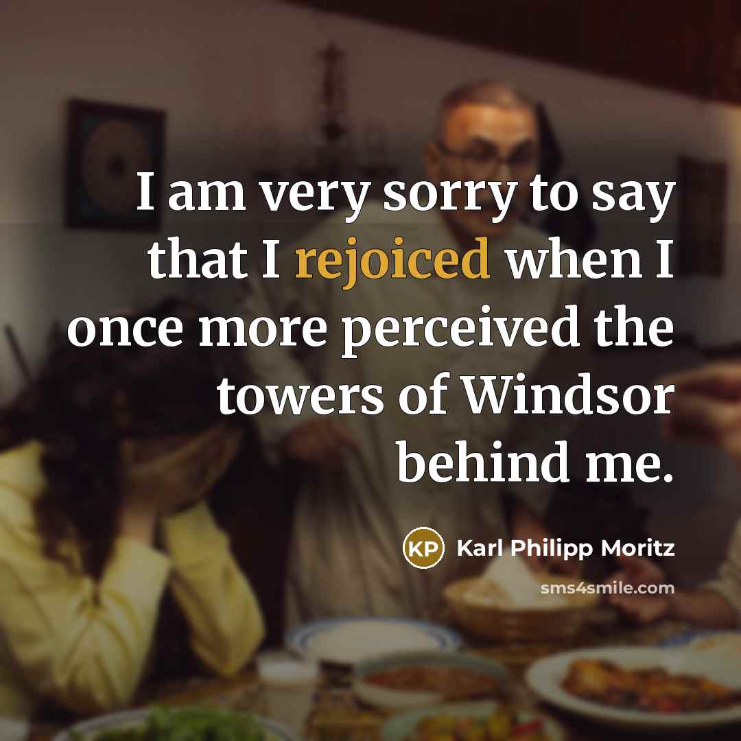 “I am very sorry to say that I rejoiced when…” quote by Karl Philipp Moritz