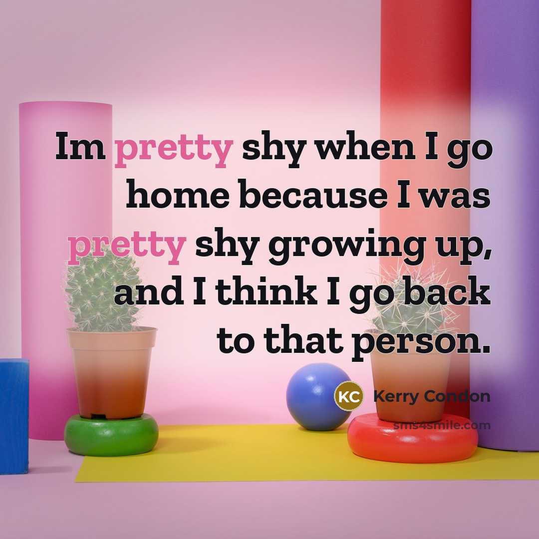 “Im pretty shy when I go home because I was…” quote by Kerry Condon