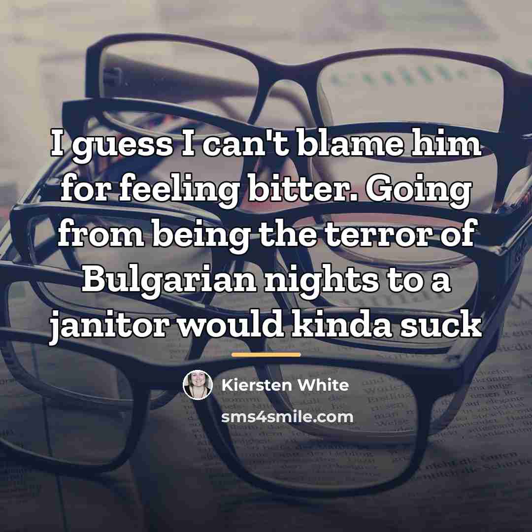 “I guess I can't blame him for feeling bitter. Going…” quote by Kiersten White