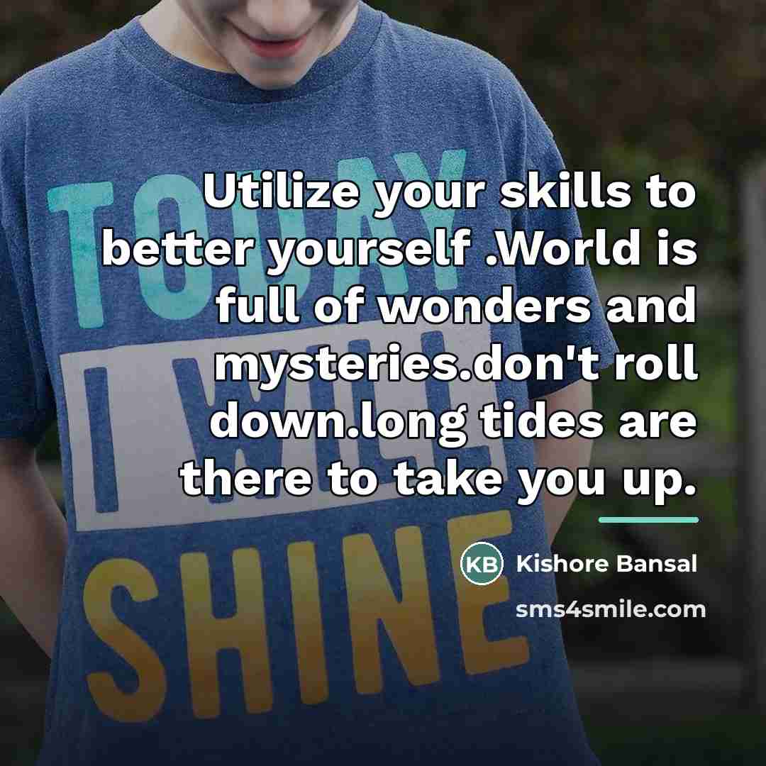 “Utilize your skills to better yourself .World is full of…” quote by Kishore Bansal