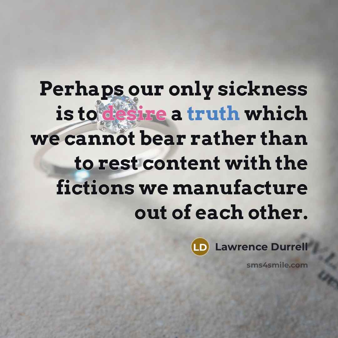 “Perhaps our only sickness is to desire a truth which…” quote by Lawrence Durrell