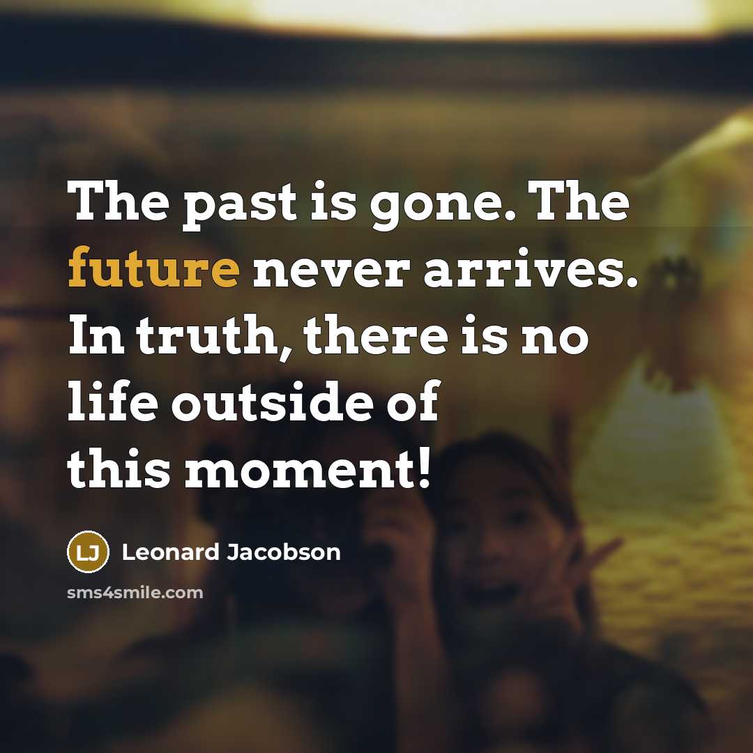 “The past is gone. The future never arrives. In truth,…” quote by Leonard Jacobson