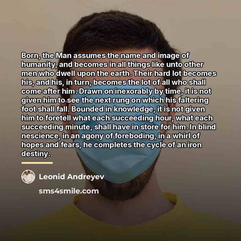 “Born, the Man assumes the name and image of humanity,…” quote by Leonid Andreyev