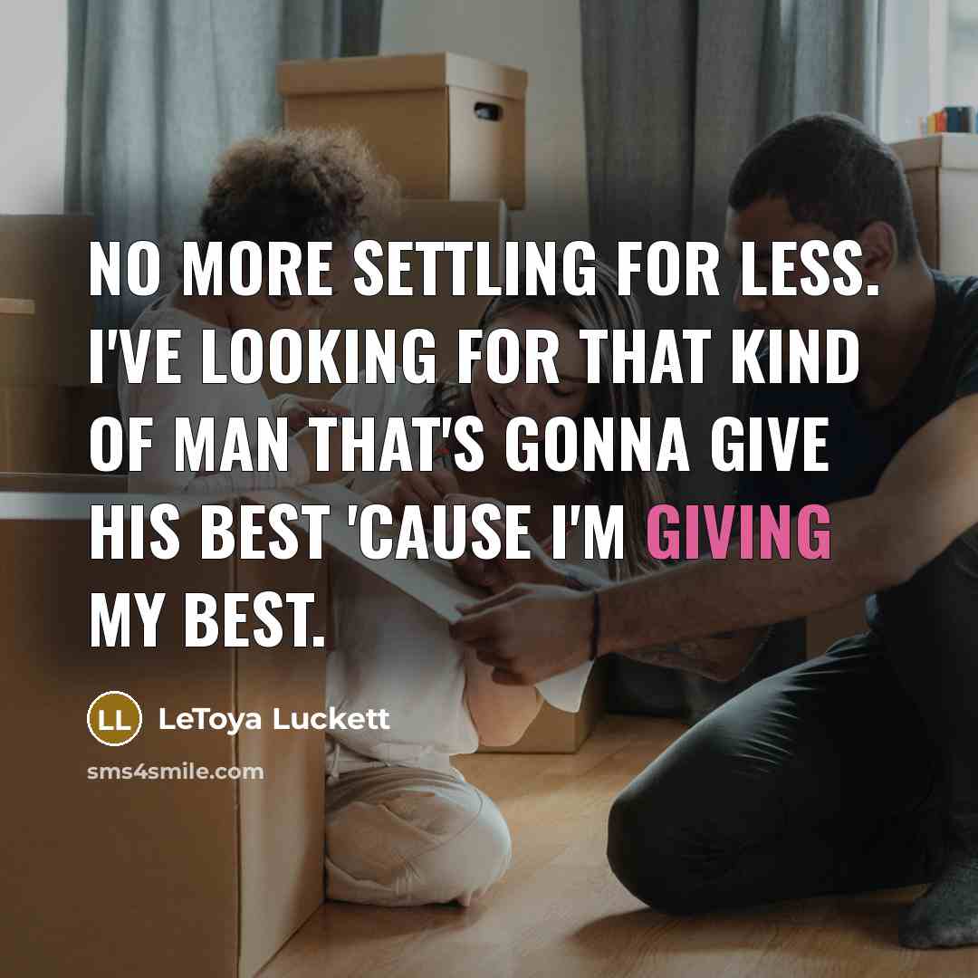 “No more settling for less. I've looking for that kind of man that's gonna give his best 'cause I'm giving my best.” quote by Letoya Luckett